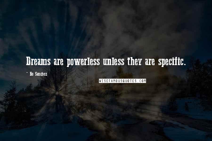 Bo Sanchez Quotes: Dreams are powerless unless they are specific.