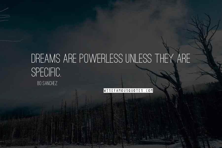 Bo Sanchez Quotes: Dreams are powerless unless they are specific.