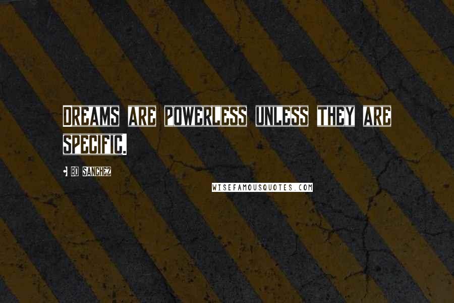 Bo Sanchez Quotes: Dreams are powerless unless they are specific.