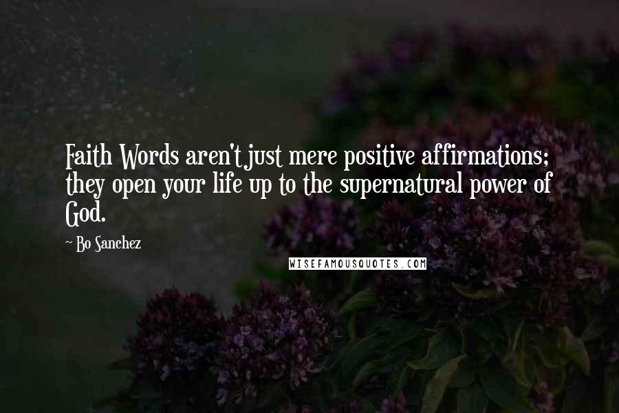 Bo Sanchez Quotes: Faith Words aren't just mere positive affirmations; they open your life up to the supernatural power of God.