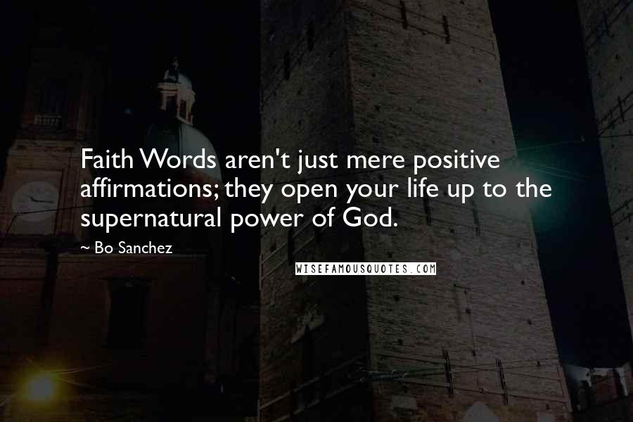 Bo Sanchez Quotes: Faith Words aren't just mere positive affirmations; they open your life up to the supernatural power of God.