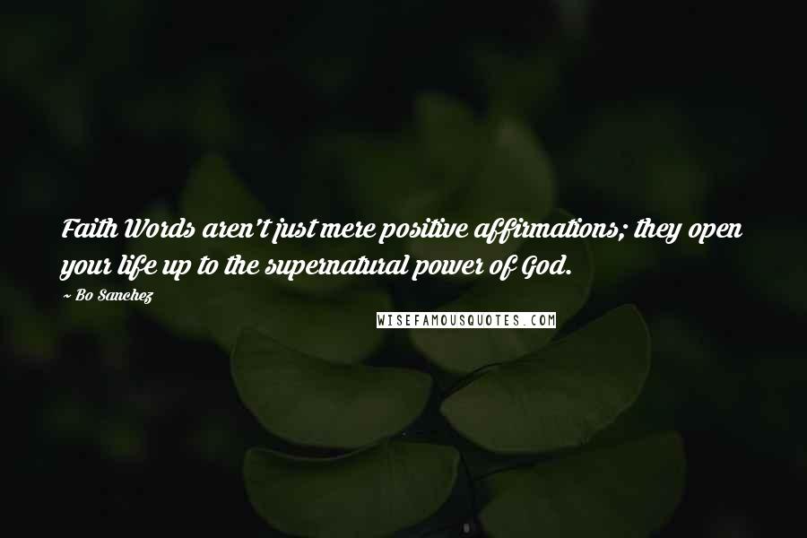 Bo Sanchez Quotes: Faith Words aren't just mere positive affirmations; they open your life up to the supernatural power of God.