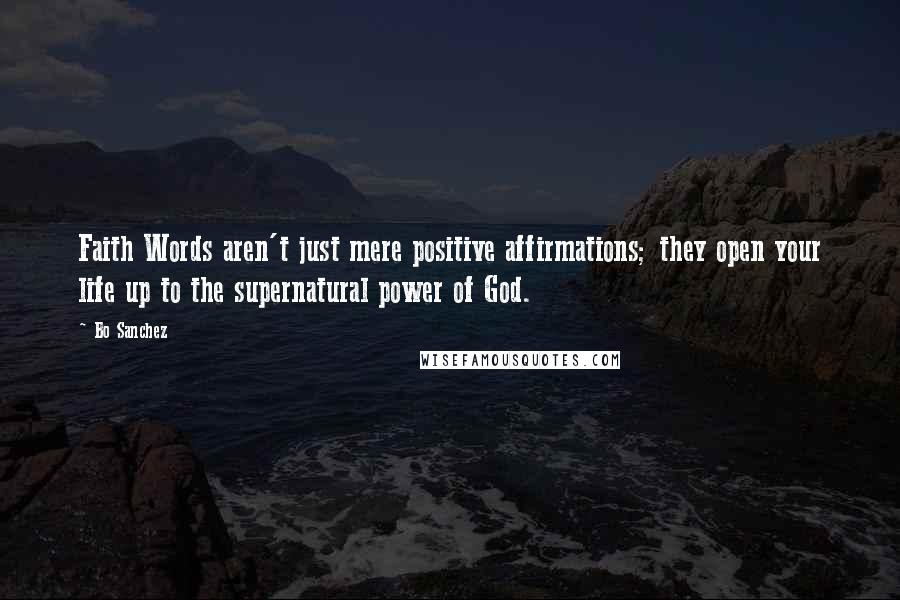 Bo Sanchez Quotes: Faith Words aren't just mere positive affirmations; they open your life up to the supernatural power of God.