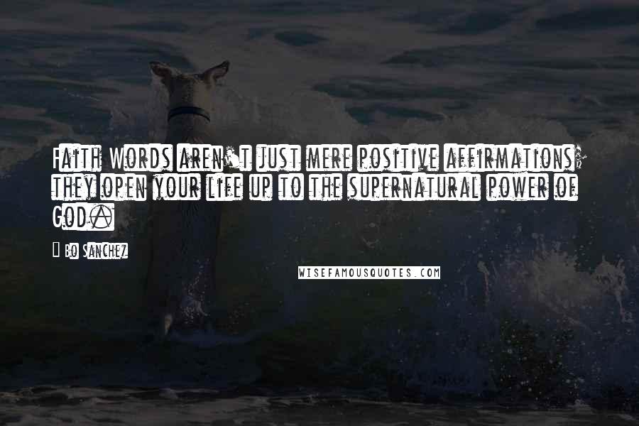 Bo Sanchez Quotes: Faith Words aren't just mere positive affirmations; they open your life up to the supernatural power of God.