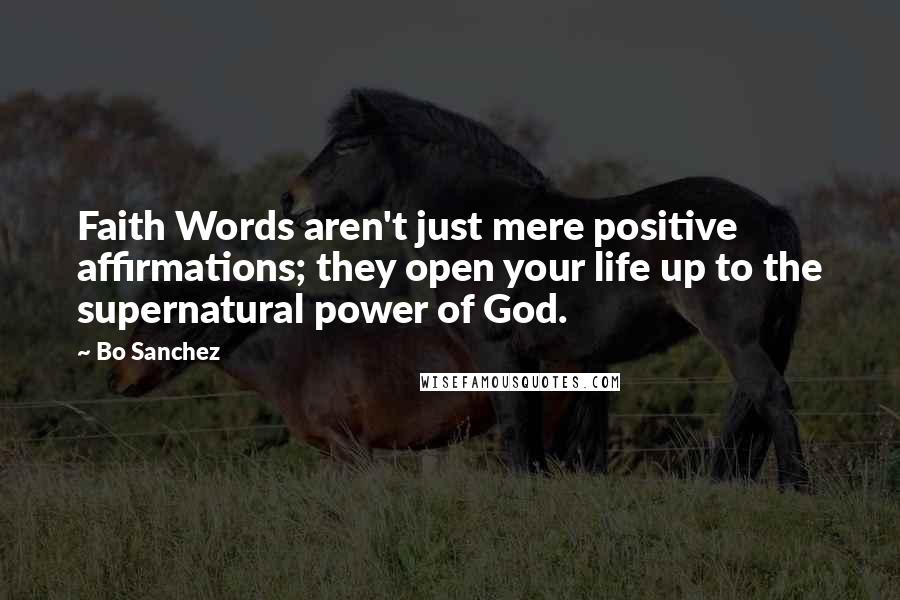 Bo Sanchez Quotes: Faith Words aren't just mere positive affirmations; they open your life up to the supernatural power of God.