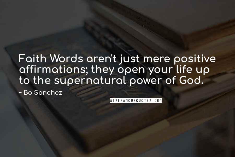 Bo Sanchez Quotes: Faith Words aren't just mere positive affirmations; they open your life up to the supernatural power of God.