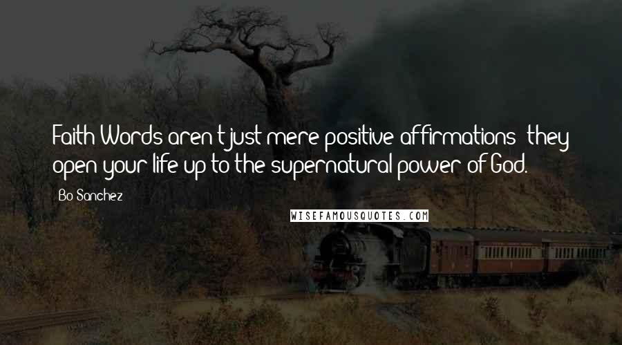 Bo Sanchez Quotes: Faith Words aren't just mere positive affirmations; they open your life up to the supernatural power of God.