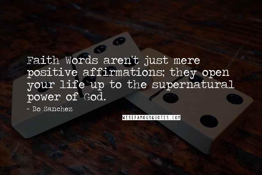 Bo Sanchez Quotes: Faith Words aren't just mere positive affirmations; they open your life up to the supernatural power of God.