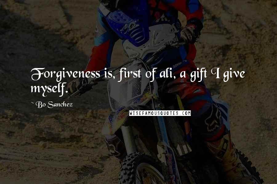 Bo Sanchez Quotes: Forgiveness is, first of ali, a gift I give myself.