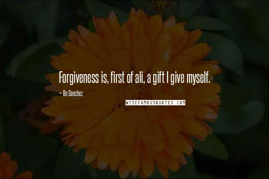 Bo Sanchez Quotes: Forgiveness is, first of ali, a gift I give myself.