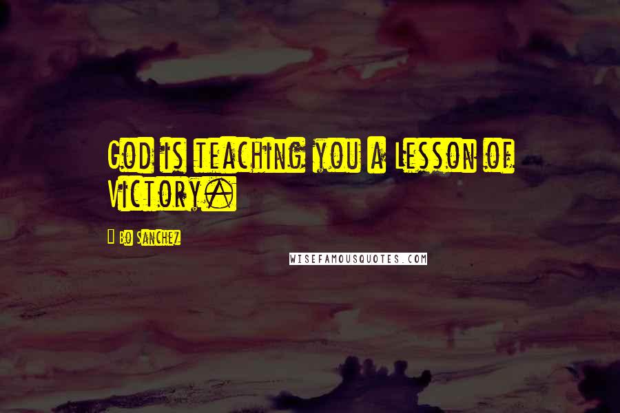 Bo Sanchez Quotes: God is teaching you a Lesson of Victory.