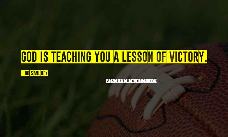 Bo Sanchez Quotes: God is teaching you a Lesson of Victory.