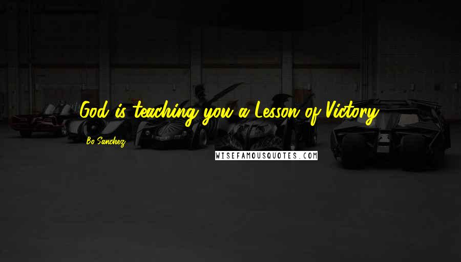 Bo Sanchez Quotes: God is teaching you a Lesson of Victory.