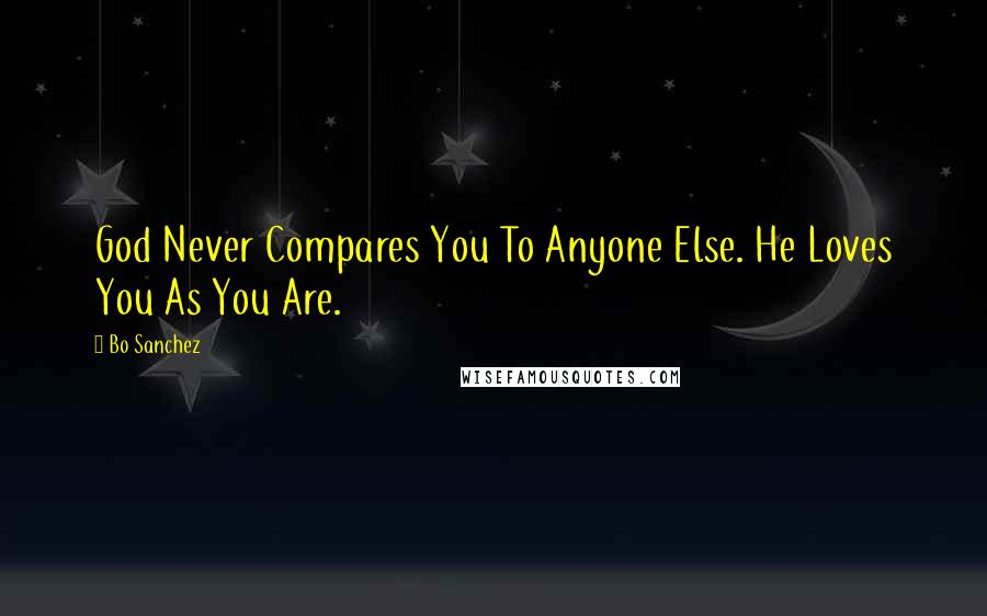 Bo Sanchez Quotes: God Never Compares You To Anyone Else. He Loves You As You Are.