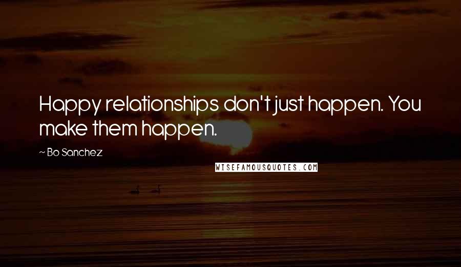 Bo Sanchez Quotes: Happy relationships don't just happen. You make them happen.