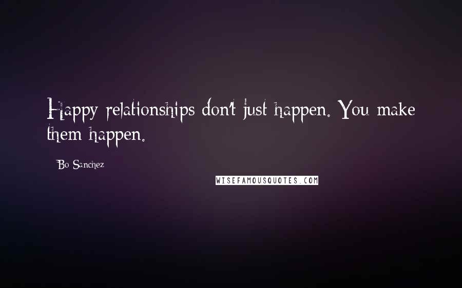 Bo Sanchez Quotes: Happy relationships don't just happen. You make them happen.