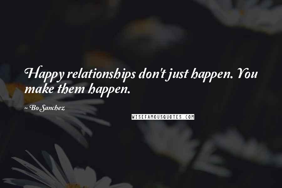 Bo Sanchez Quotes: Happy relationships don't just happen. You make them happen.