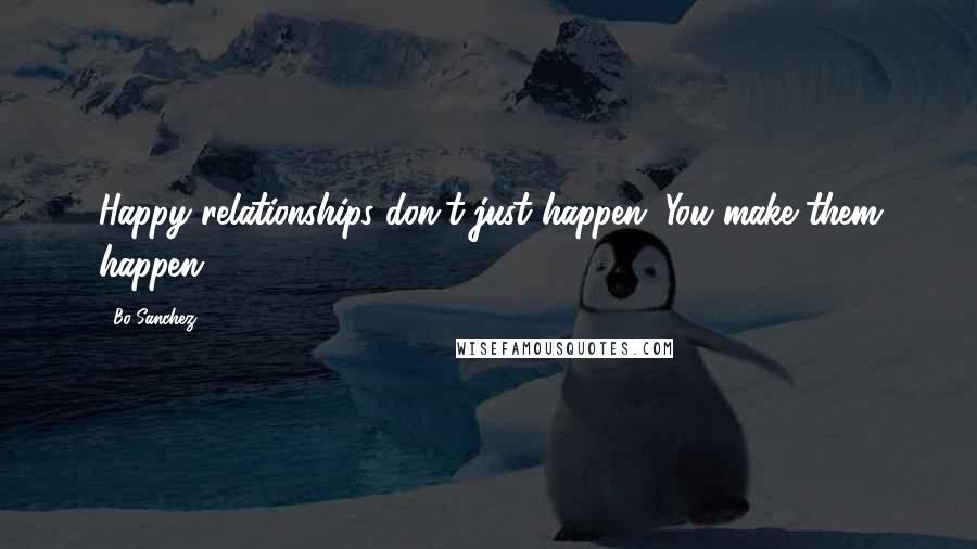 Bo Sanchez Quotes: Happy relationships don't just happen. You make them happen.