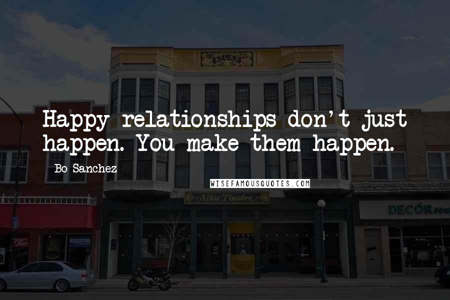 Bo Sanchez Quotes: Happy relationships don't just happen. You make them happen.