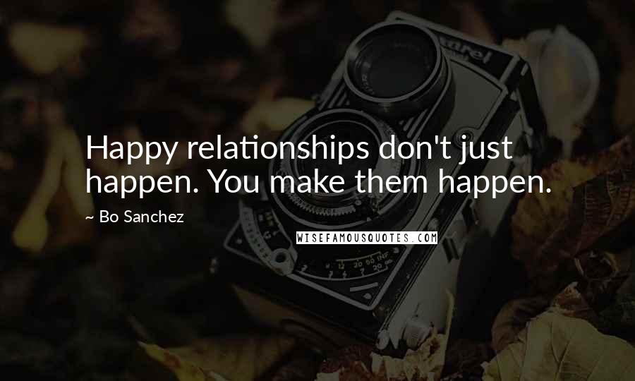 Bo Sanchez Quotes: Happy relationships don't just happen. You make them happen.