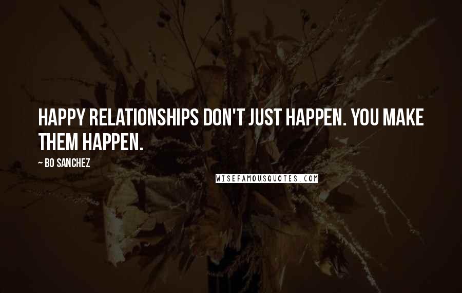 Bo Sanchez Quotes: Happy relationships don't just happen. You make them happen.