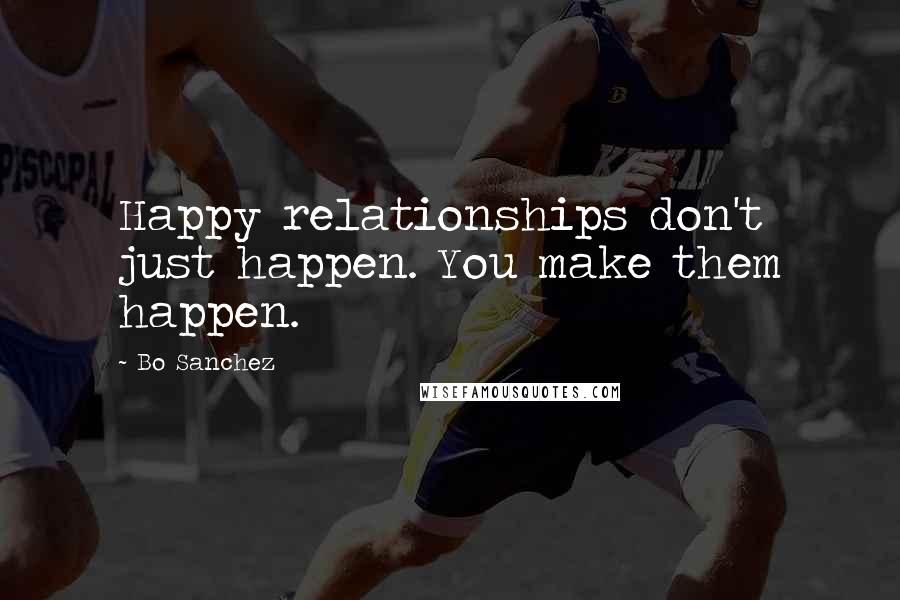 Bo Sanchez Quotes: Happy relationships don't just happen. You make them happen.