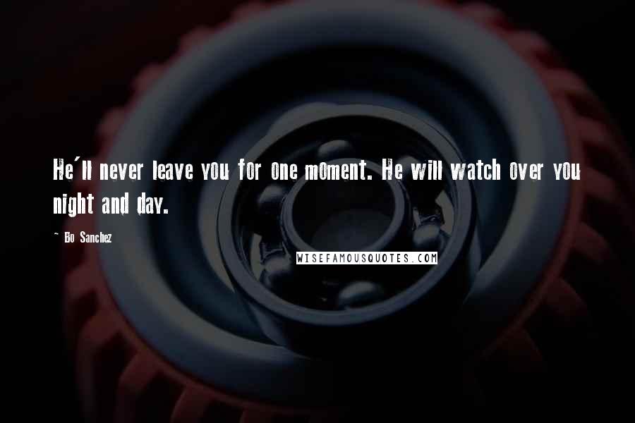 Bo Sanchez Quotes: He'll never leave you for one moment. He will watch over you night and day.