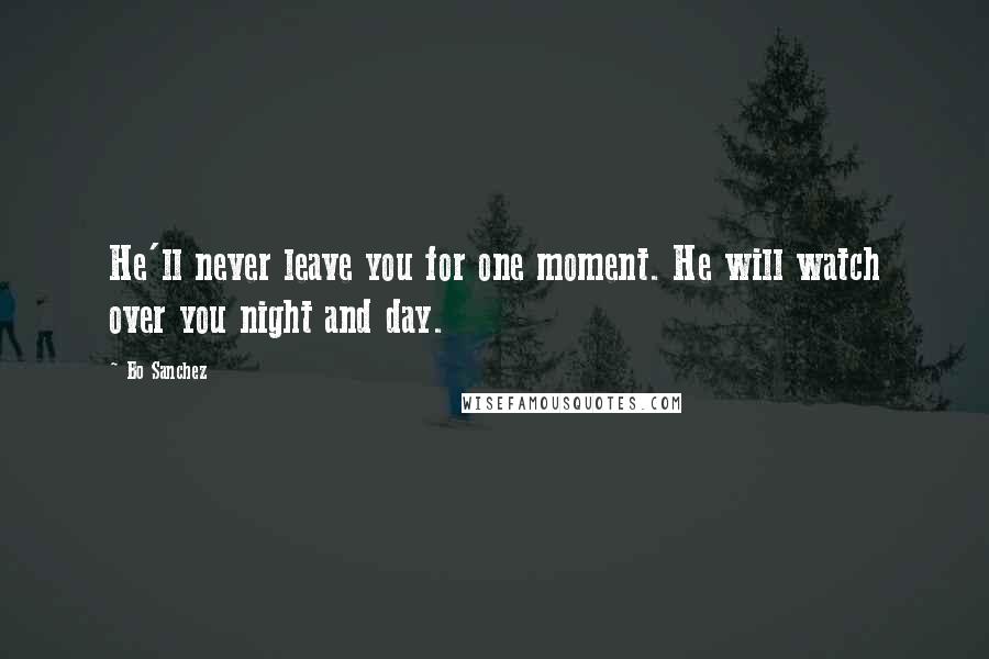 Bo Sanchez Quotes: He'll never leave you for one moment. He will watch over you night and day.