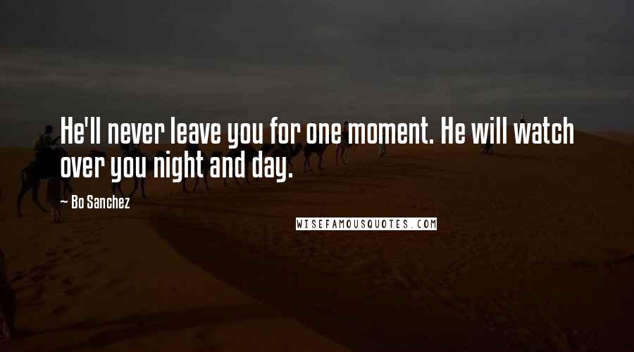 Bo Sanchez Quotes: He'll never leave you for one moment. He will watch over you night and day.