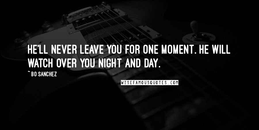 Bo Sanchez Quotes: He'll never leave you for one moment. He will watch over you night and day.