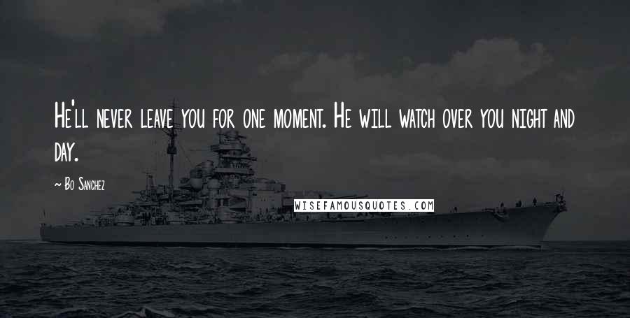 Bo Sanchez Quotes: He'll never leave you for one moment. He will watch over you night and day.