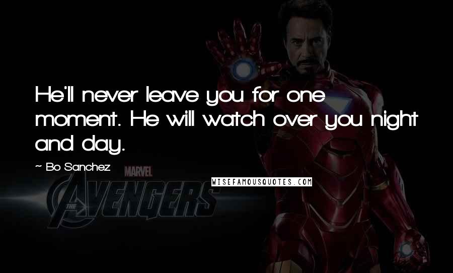 Bo Sanchez Quotes: He'll never leave you for one moment. He will watch over you night and day.