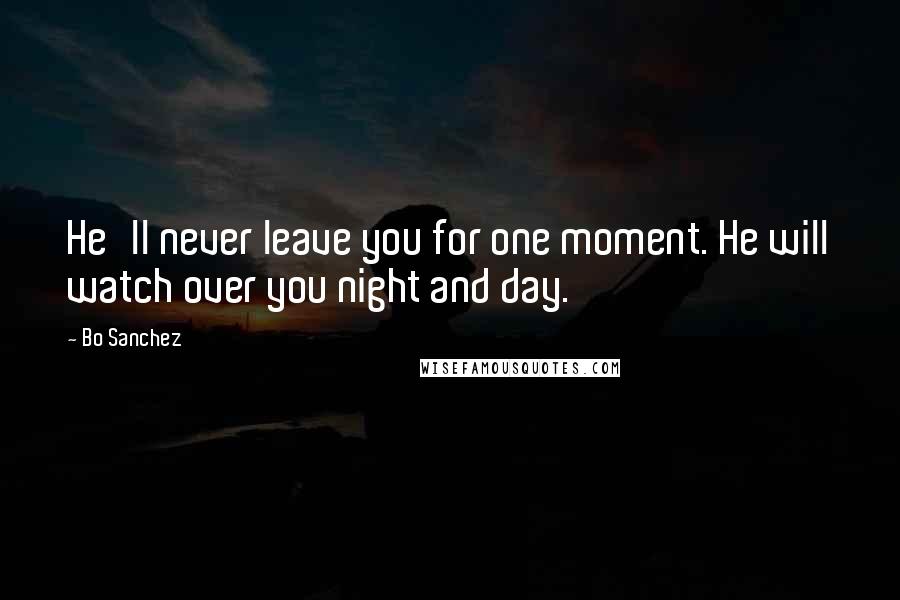 Bo Sanchez Quotes: He'll never leave you for one moment. He will watch over you night and day.