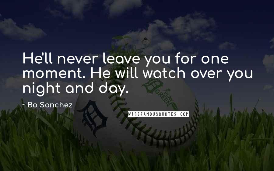 Bo Sanchez Quotes: He'll never leave you for one moment. He will watch over you night and day.