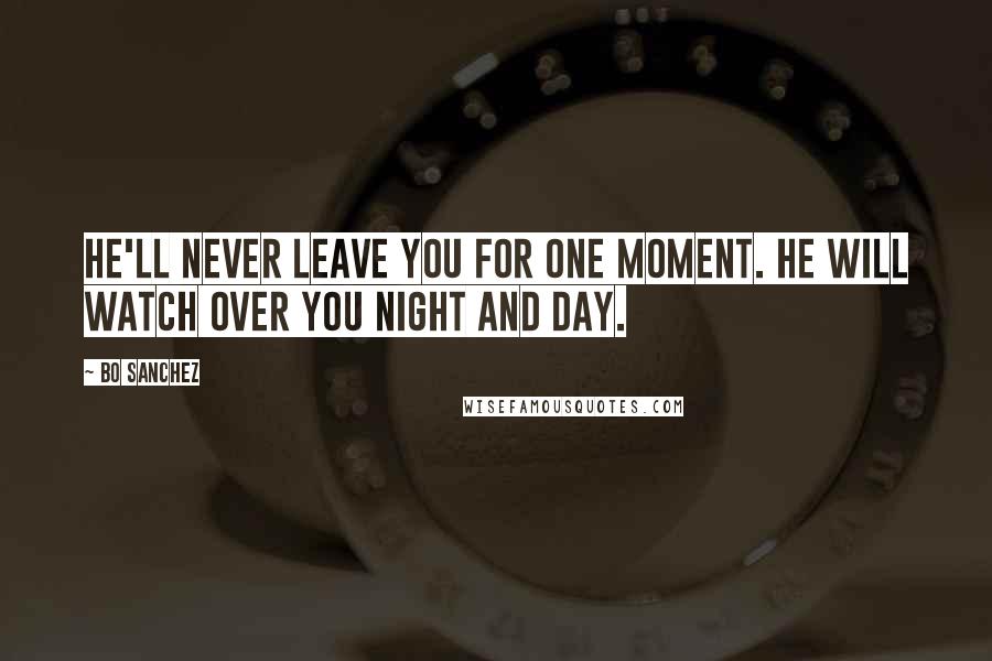 Bo Sanchez Quotes: He'll never leave you for one moment. He will watch over you night and day.