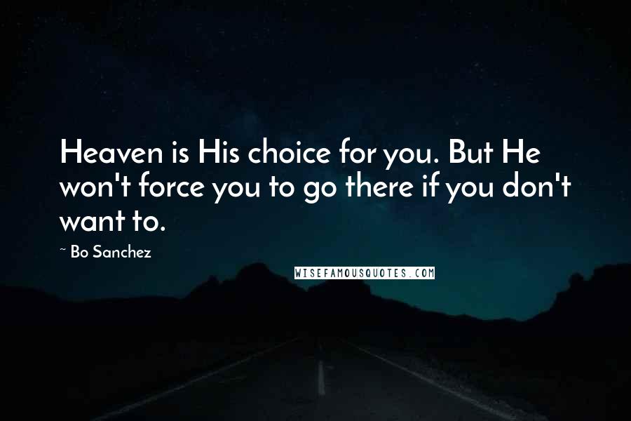 Bo Sanchez Quotes: Heaven is His choice for you. But He won't force you to go there if you don't want to.