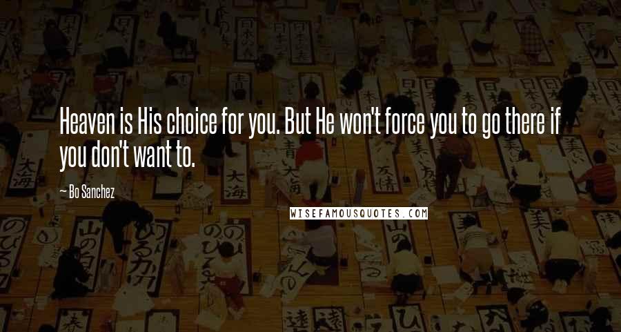 Bo Sanchez Quotes: Heaven is His choice for you. But He won't force you to go there if you don't want to.