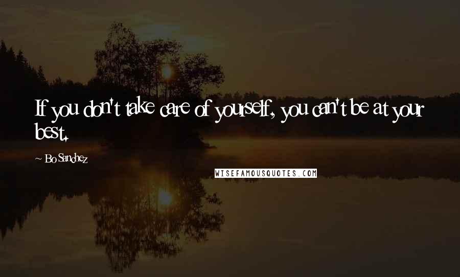 Bo Sanchez Quotes: If you don't take care of yourself, you can't be at your best.