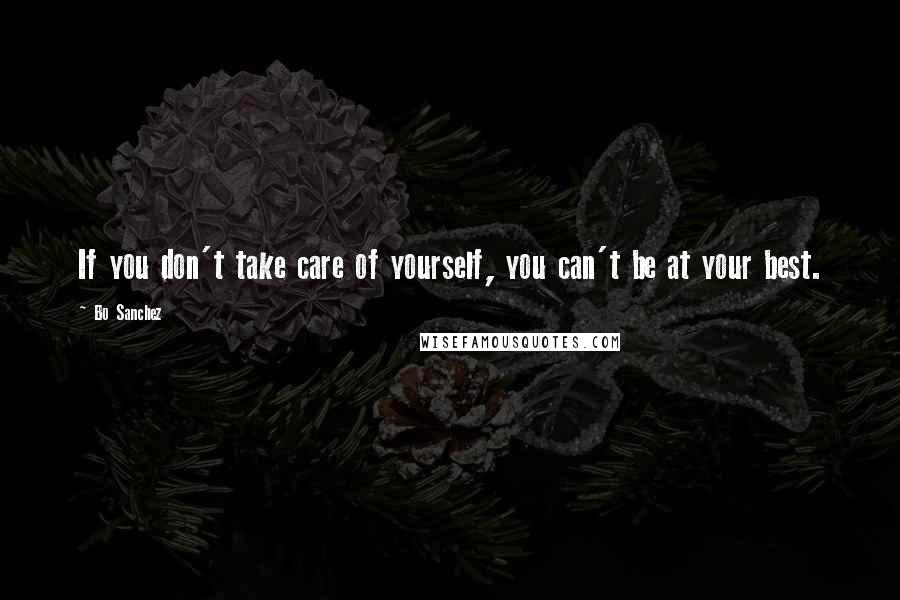 Bo Sanchez Quotes: If you don't take care of yourself, you can't be at your best.