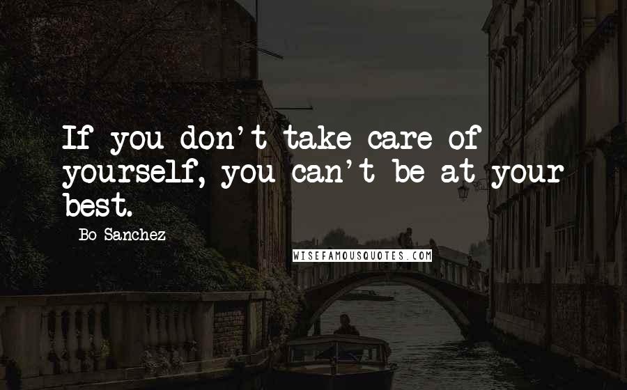 Bo Sanchez Quotes: If you don't take care of yourself, you can't be at your best.