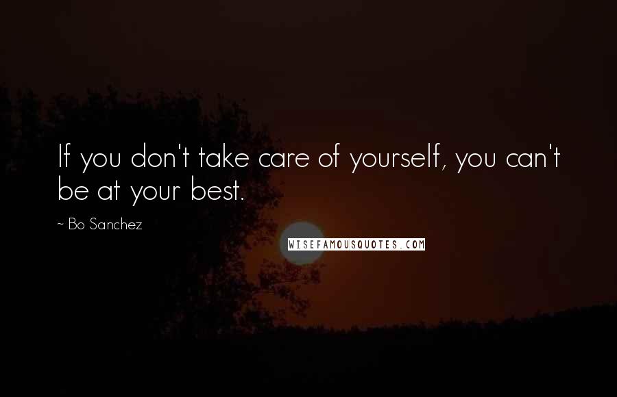 Bo Sanchez Quotes: If you don't take care of yourself, you can't be at your best.