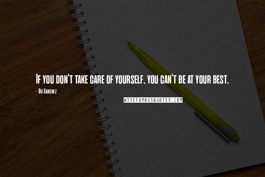 Bo Sanchez Quotes: If you don't take care of yourself, you can't be at your best.