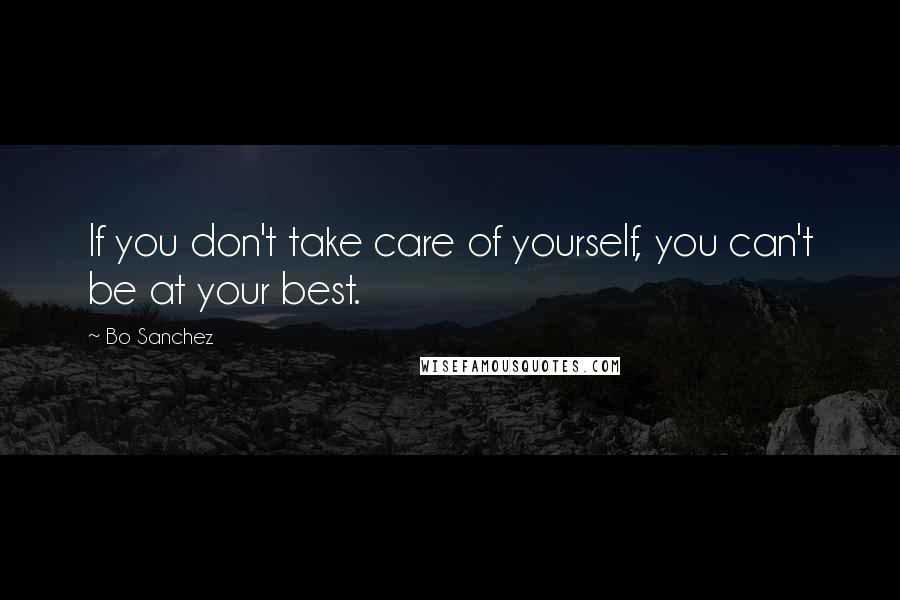 Bo Sanchez Quotes: If you don't take care of yourself, you can't be at your best.