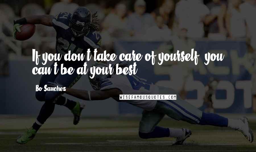 Bo Sanchez Quotes: If you don't take care of yourself, you can't be at your best.