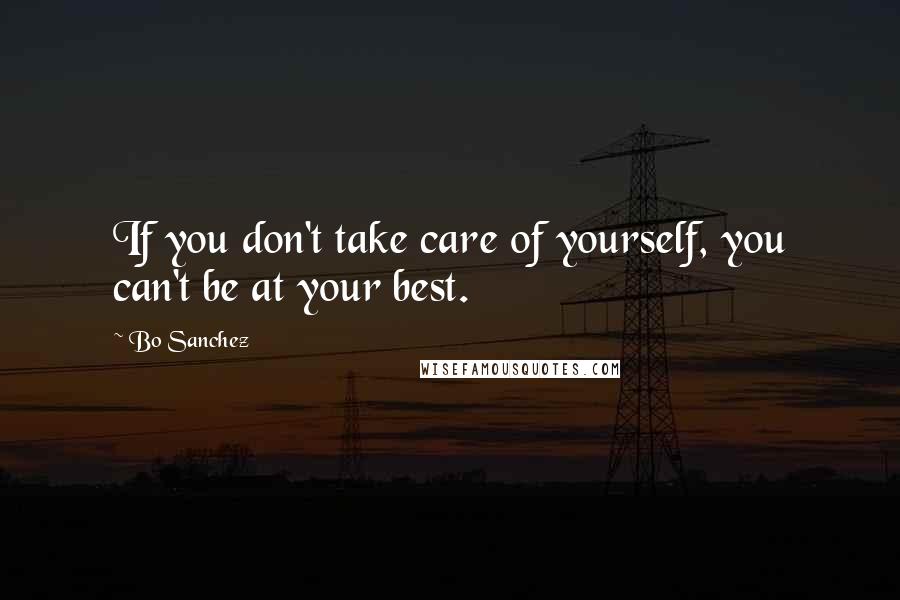 Bo Sanchez Quotes: If you don't take care of yourself, you can't be at your best.