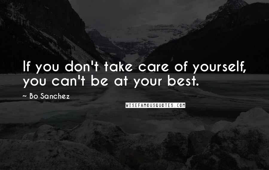 Bo Sanchez Quotes: If you don't take care of yourself, you can't be at your best.