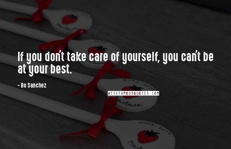 Bo Sanchez Quotes: If you don't take care of yourself, you can't be at your best.