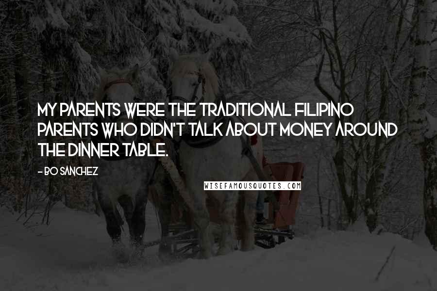 Bo Sanchez Quotes: My parents were the traditional Filipino parents who didn't talk about money around the dinner table.