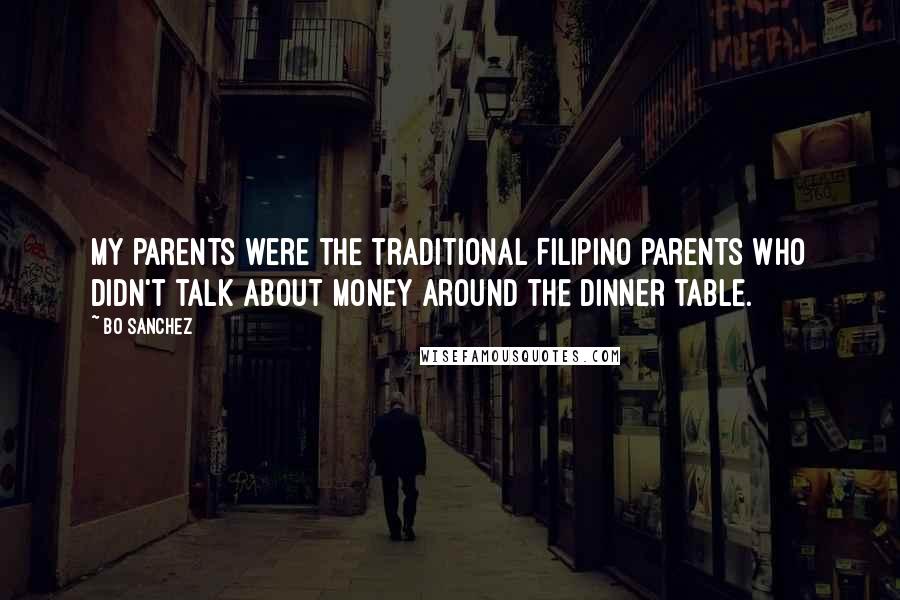 Bo Sanchez Quotes: My parents were the traditional Filipino parents who didn't talk about money around the dinner table.