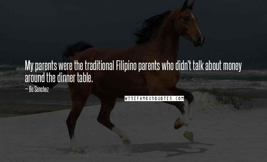 Bo Sanchez Quotes: My parents were the traditional Filipino parents who didn't talk about money around the dinner table.